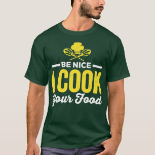 Be nice I cook your food cook funny cookingT-Shirt T-Shirt