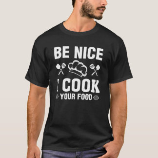 Be Nice I Cook Your Food Funny Chefs Cooks Cooking T-Shirt