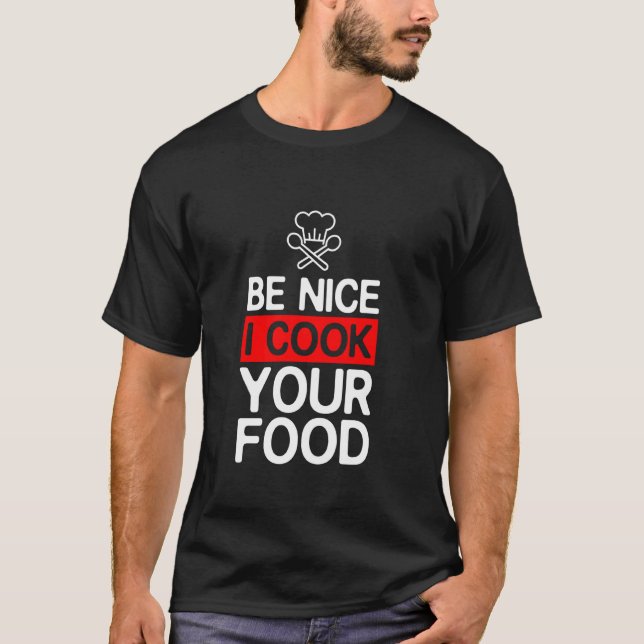 Be Nice I Cook Your Food Funny Cooking Chef T-Shirt (Front)