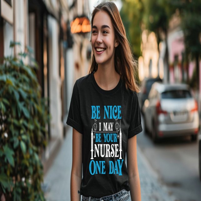 Be Nice i May Be Your Nurse one day  T-Shirt (Creator Uploaded)