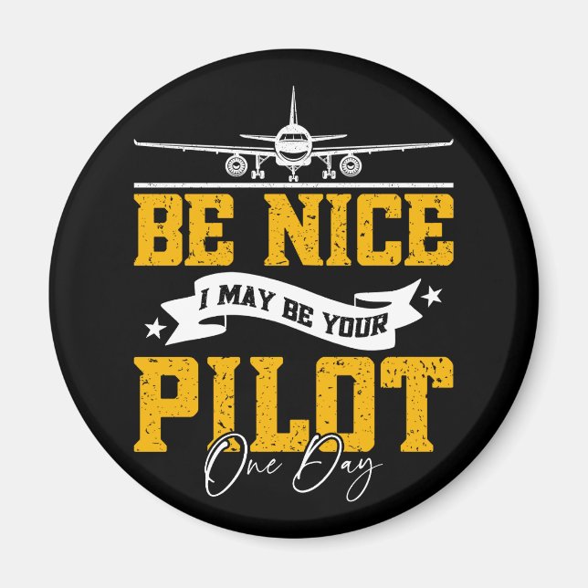 Be Nice I May Be Your Pilot One Day Funny Pilot  Magnet (Front)