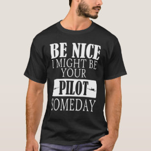 Be Nice I Might Be Your Pilot Someday Aviation Air T-Shirt