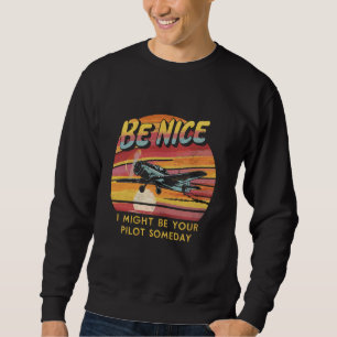 Be Nice I Might Be Your Pilot Someday Aviation Ret Sweatshirt
