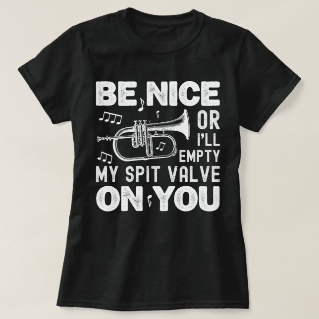 Be Nice I'll Empty My Spit Valve Flugelhorn Funny T-Shirt (Design Front)