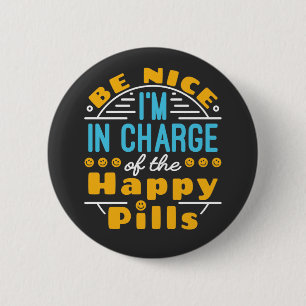 Be Nice I'm In Charge of Happy Pills Pharmacist T- 2 Inch Round Button