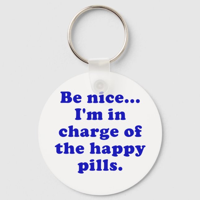 Be Nice Im in Charge of the Happy Pills Keychain (Front)