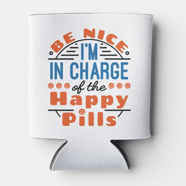 Be Nice I'm in Charge of the Happy Pills Pharmacy Can Cooler (Front)