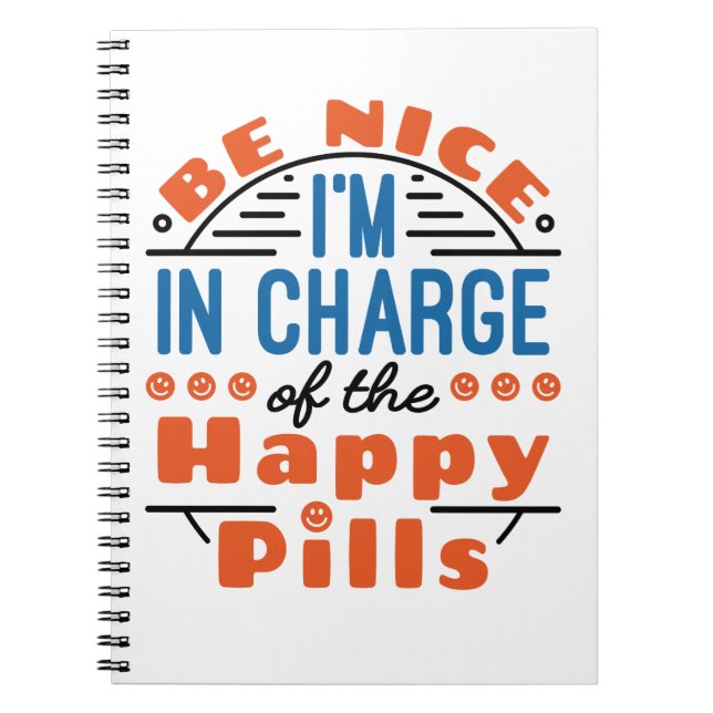 Be Nice I'm in Charge of the Happy Pills Pharmacy Notebook (Front)