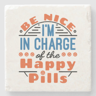 Be Nice I'm in Charge of the Happy Pills Pharmacy Stone Coaster