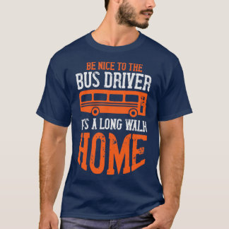 Be Nice Itx27s A Long Walk Home Humour Bus Driver  T-Shirt