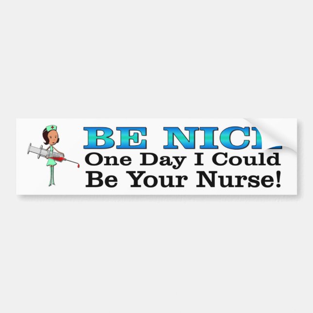 Be Nice. One Day I Could Be Your Nurse funny Bumper Sticker (Front)