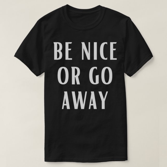Be Nice Or Go Away Funny Couples Relationship  T-Shirt (Design Front)