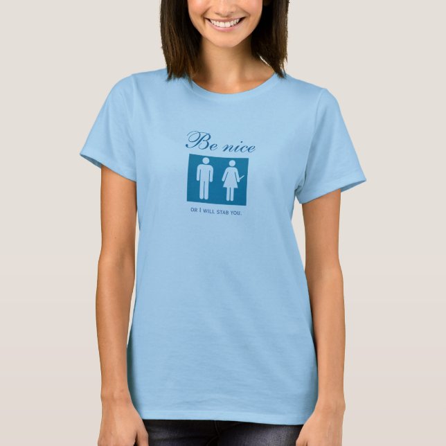 Be nice or I will stab you T-Shirt (Front)