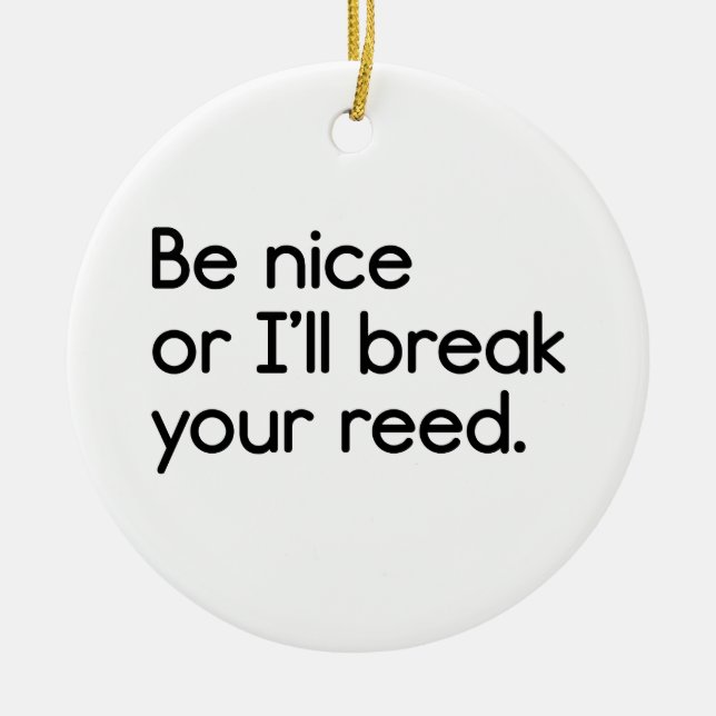 Be Nice, or I'll Break Your Reed Ceramic Ornament (Front)