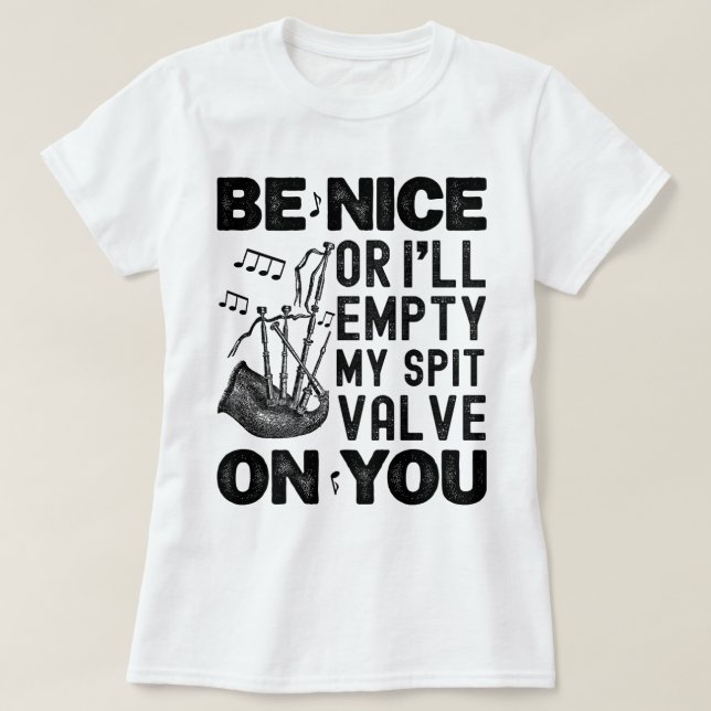 Be Nice Or I'll Empty My Spit Valve Bagpipe Funny T-Shirt (Design Front)