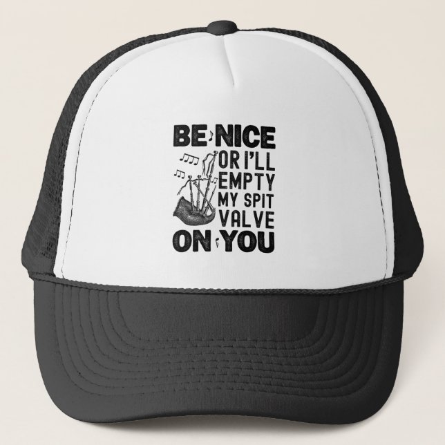 Be Nice Or I'll Empty My Spit Valve Bagpipe Funny Trucker Hat (Front)