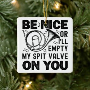 Be Nice Or I'll Empty My Spit Valve Horn Lover Ceramic Ornament