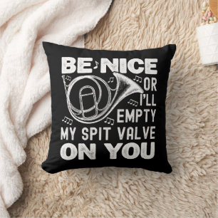 Be Nice Or I'll Empty My Spit Valve Horn Lover Throw Pillow