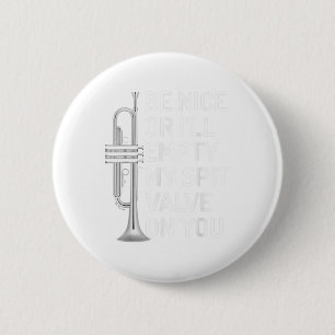 Be Nice Or I'll Empty My Spit Valve On You Trumpet 2 Inch Round Button