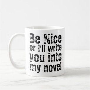 Be Nice or I'll Write You Into My Novel Mug