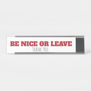 Be Nice or Leave Desk Sign