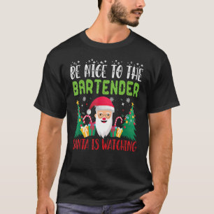 Be Nice to BARTENDER Santa Is Watching Xmas Holida T-Shirt