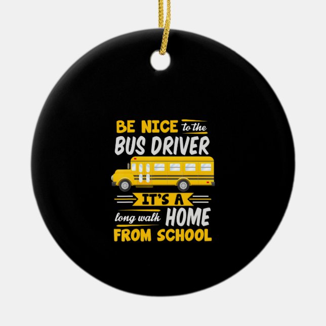 be nice to  bus driver funny school bus driver ceramic ornament (Front)