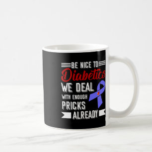 Be Nice To Diabetics We Deal With Enough S Already Coffee Mug