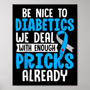 Be Nice To Diabetics We Deal With Enough S Already Poster