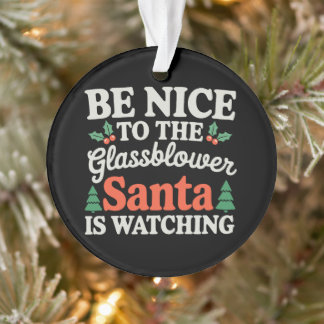 Be Nice To Glassblower Santa Is Watching Christmas Ornament