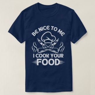 Be Nice To Me I Cook Your Food Chef Humour T-Shirt