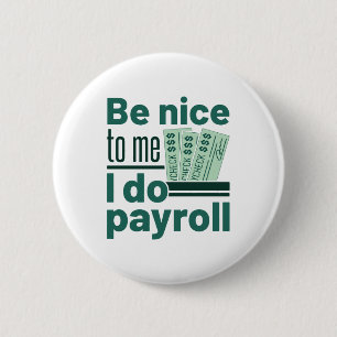 Be Nice to Me I Do Payroll 2 Inch Round Button