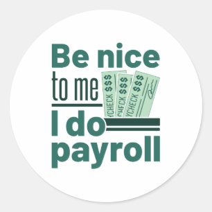 Be Nice to Me I Do Payroll Classic Round Sticker