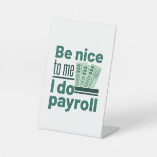 Be Nice to Me I Do Payroll Pedestal Sign