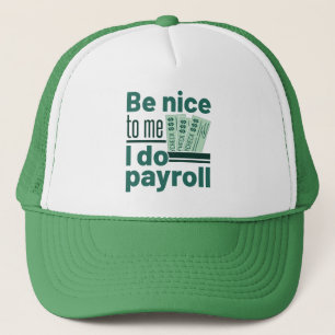 Be Nice to Me I Do Payroll Trucker Hat