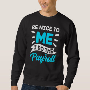 Be Nice To Me I Do The Payroll Human Resources Hr Sweatshirt