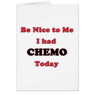 Be Nice to Me I had Chemo Today