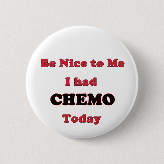 Be Nice to Me I had Chemo Today 2 Inch Round Button (Front)