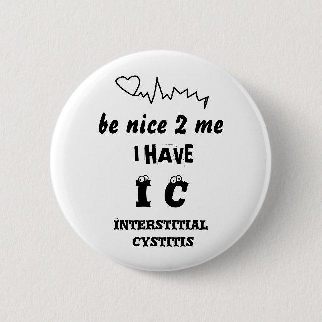 BE NICE TO ME I HAVE IC   INTERSTITIAL CYSTITIS 2 INCH ROUND BUTTON (Front)