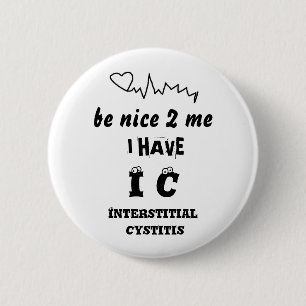 BE NICE TO ME I HAVE IC INTERSTITIAL CYSTITIS 2 INCH ROUND BUTTON