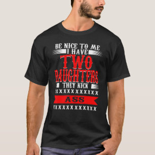 Be Nice To Me I Have Two Daughters Daughter Dad Mo T-Shirt