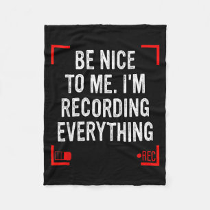 Be Nice To Me I’m Recording Everything Funny Quote Fleece Blanket