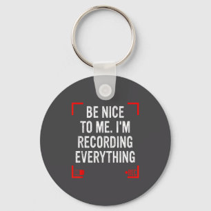 Be Nice To Me I’m Recording Everything Funny Quote Keychain