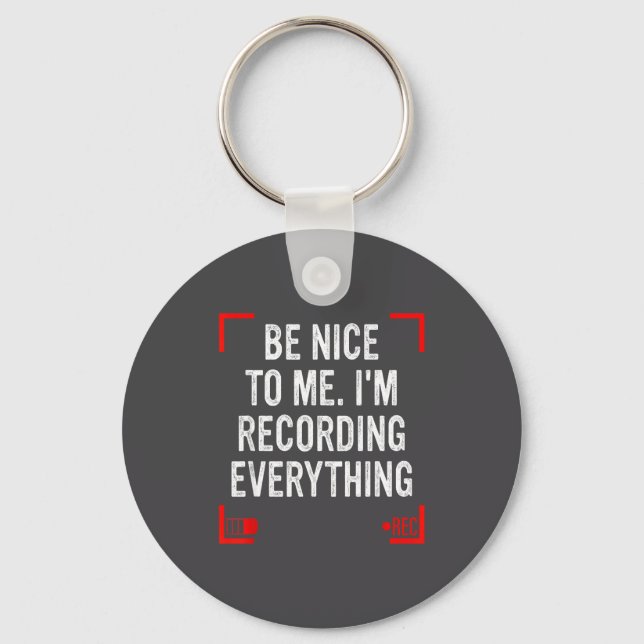 Be Nice To Me I’m Recording Everything Funny Quote Keychain (Front)
