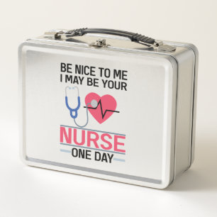 Be Nice To Me I May Be Your Nurse One Day Nurse St Metal Lunch Box