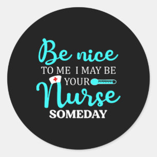 Be Nice To Me I May Be Your Nurse Someday Shirt Nu Classic Round Sticker