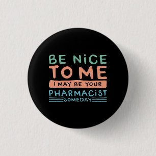 Be Nice To Me I May Be Your Pharmacist Funny  1 Inch Round Button