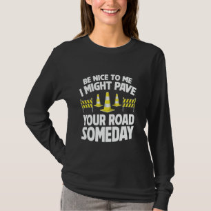 Be Nice to Me I Might Pave Your Road Someday Road T-Shirt