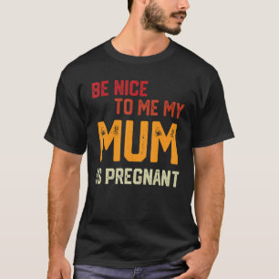 Be Nice To Me My mum Is Pregnant Pregnancy Announc T-Shirt