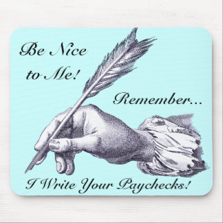 Be Nice to Me, Remember I Write Your Paychecks! Mouse Pad